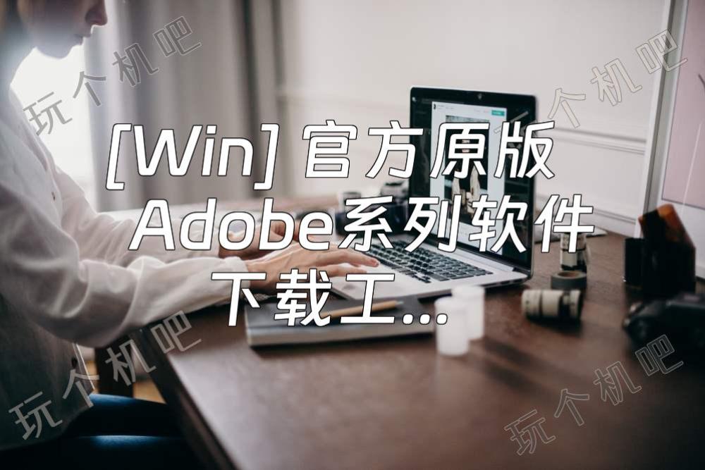 [Win] 官方原版Adobe系列软件下载工具 创意云 Adobe Creative Cloud
